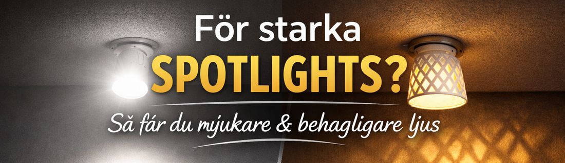 För starka spotlights? Så får du mjukare och behagligare ljus